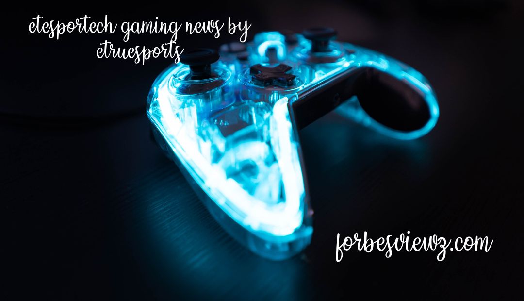 etesportech gaming news by etruesports